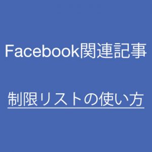 Facebook関連記事 制限リストの使い方