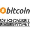 ビットコインとは何なのか、何故注目されているのか。