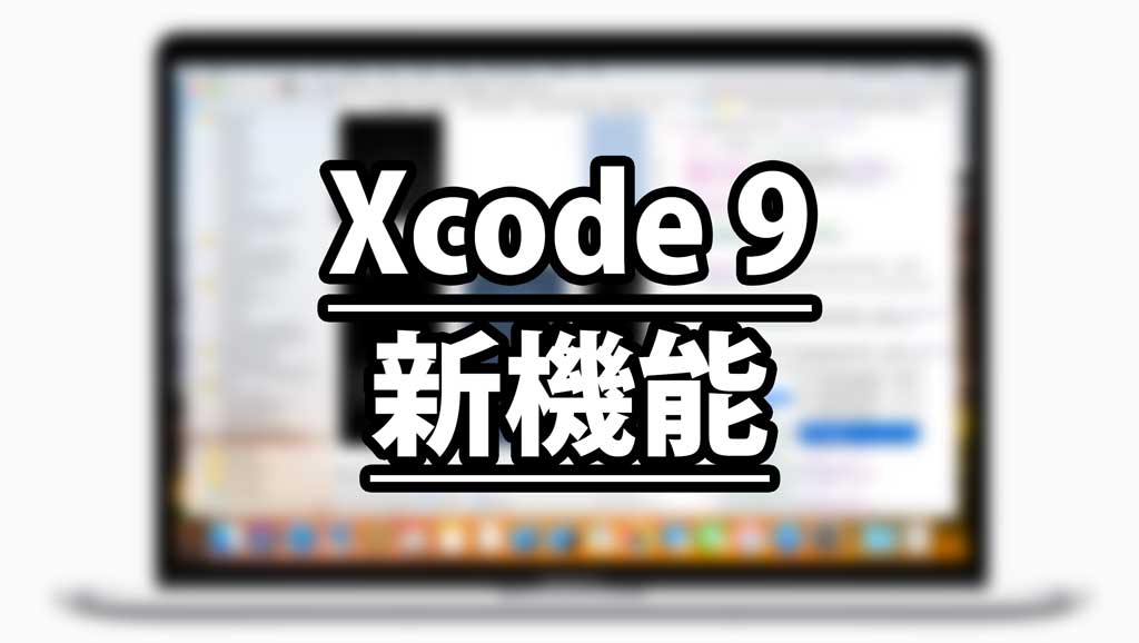 【速報】Xcode9が発表！新機能のまとめ！
